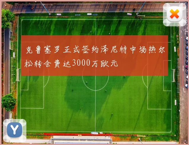 克鲁塞罗正式签约泽尼特中场热尔松转会费达3000万欧元